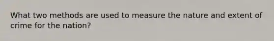 What two methods are used to measure the nature and extent of crime for the nation?