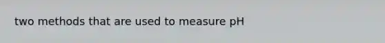 two methods that are used to measure pH