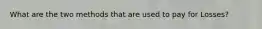 What are the two methods that are used to pay for Losses?