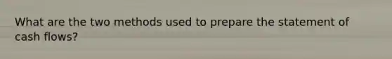 What are the two methods used to prepare the statement of cash flows?