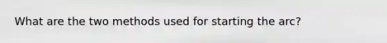 What are the two methods used for starting the arc?