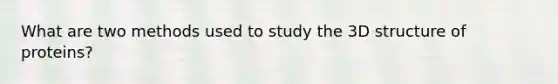 What are two methods used to study the 3D structure of proteins?