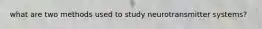 what are two methods used to study neurotransmitter systems?