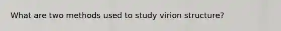 What are two methods used to study virion structure?