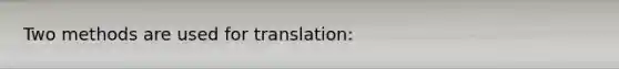 Two methods are used for translation: