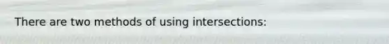 There are two methods of using intersections: