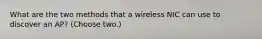 What are the two methods that a wireless NIC can use to discover an AP? (Choose two.)