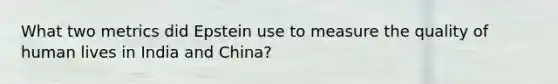 What two metrics did Epstein use to measure the quality of human lives in India and China?