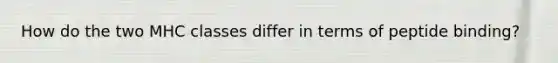 How do the two MHC classes differ in terms of peptide binding?