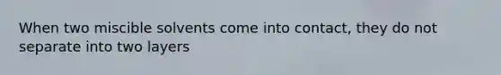 When two miscible solvents come into contact, they do not separate into two layers