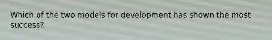 Which of the two models for development has shown the most success?