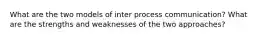 What are the two models of inter process communication? What are the strengths and weaknesses of the two approaches?