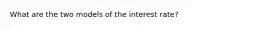 What are the two models of the interest rate?