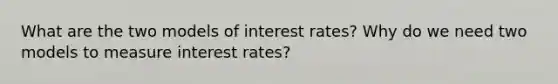 What are the two models of interest rates? Why do we need two models to measure interest rates?