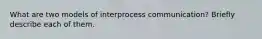 What are two models of interprocess communication? Briefly describe each of them.