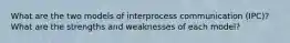 What are the two models of interprocess communication (IPC)? What are the strengths and weaknesses of each model?