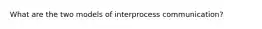 What are the two models of interprocess communication?