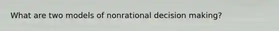 What are two models of nonrational decision making?