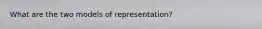 What are the two models of representation?