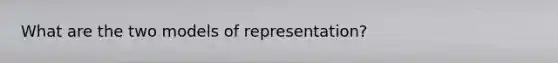 What are the two models of representation?