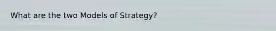 What are the two Models of Strategy?