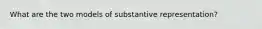 What are the two models of substantive representation?