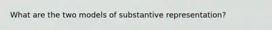 What are the two models of substantive representation?