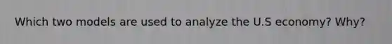 Which two models are used to analyze the U.S economy? Why?