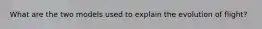What are the two models used to explain the evolution of flight?