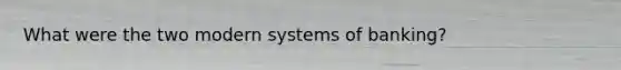 What were the two modern systems of banking?