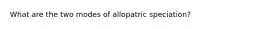 What are the two modes of allopatric speciation?