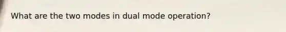 What are the two modes in dual mode operation?