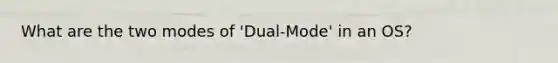 What are the two modes of 'Dual-Mode' in an OS?