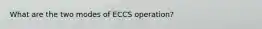 What are the two modes of ECCS operation?