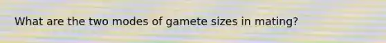 What are the two modes of gamete sizes in mating?