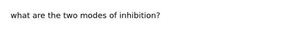 what are the two modes of inhibition?