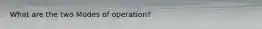 What are the two Modes of operation?