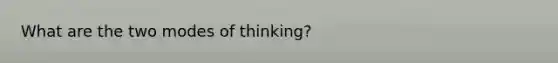 What are the two modes of thinking?