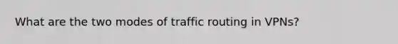 What are the two modes of traffic routing in VPNs?