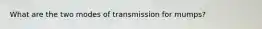 What are the two modes of transmission for mumps?