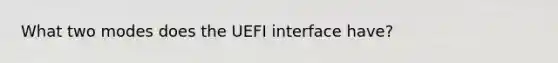 What two modes does the UEFI interface have?