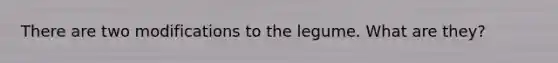 There are two modifications to the legume. What are they?