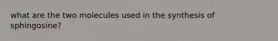 what are the two molecules used in the synthesis of sphingosine?