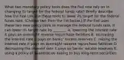 What two monetary policy tools does the Fed now rely on in changing its target for the federal funds​ rate? Briefly describe how the Fed can use these tools to lower its target for the federal funds rate. ​(Choose two from the list below​.) If the Fed uses these two new policy tools to manage the federal funds​ rate, it can lower its target rate by​ _______. A. lowering the interest rate it pays on overnight reverse repurchase facilities B. increasing the interest rate it pays on​ banks' excess reserves C. raising the interest rate it pays on overnight reverse repurchase facilities D. decreasing the interest rate it pays on​ banks' excess reserves E. using a policy of quantitative easing to buy ​long-term securities