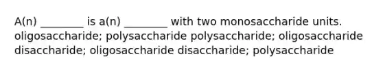 A(n) ________ is a(n) ________ with two monosaccharide units. oligosaccharide; polysaccharide polysaccharide; oligosaccharide disaccharide; oligosaccharide disaccharide; polysaccharide