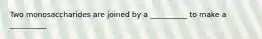 Two monosaccharides are joined by a __________ to make a __________