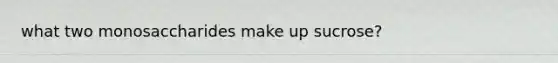 what two monosaccharides make up sucrose?