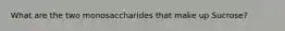 What are the two monosaccharides that make up Sucrose?