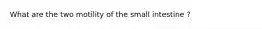 What are the two motility of the small intestine ?