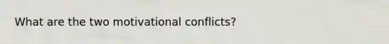 What are the two motivational conflicts?